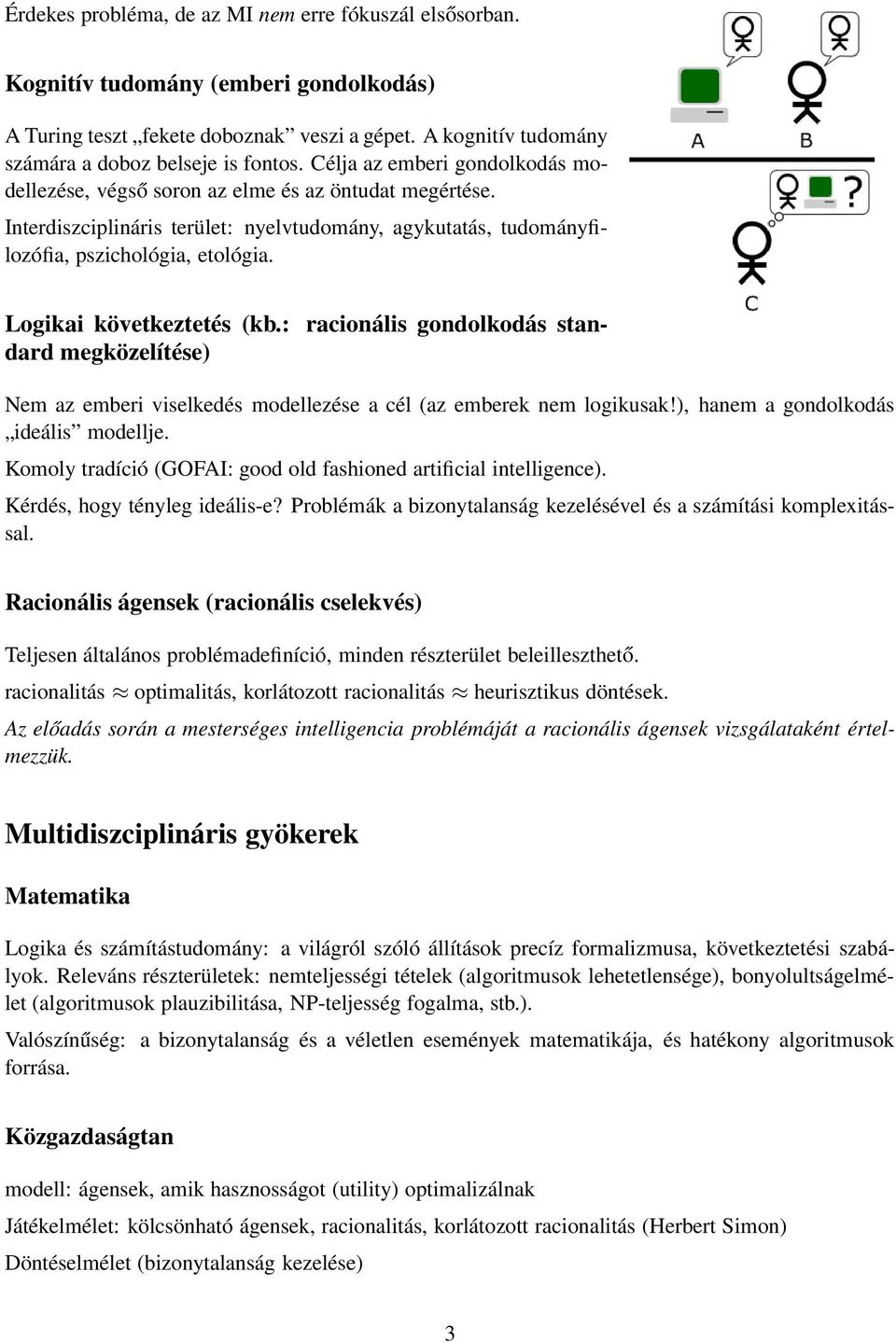 Logikai következtetés (kb.: racionális gondolkodás standard megközelítése) Nem az emberi viselkedés modellezése a cél (az emberek nem logikusak!), hanem a gondolkodás ideális modellje.