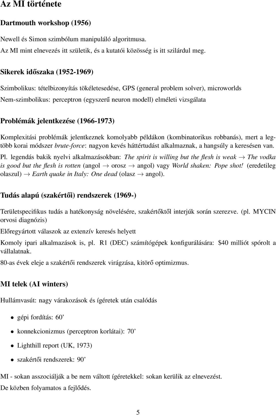 jelentkezése (1966-1973) Komplexitási problémák jelentkeznek komolyabb példákon (kombinatorikus robbanás), mert a legtöbb korai módszer brute-force: nagyon kevés háttértudást alkalmaznak, a hangsúly