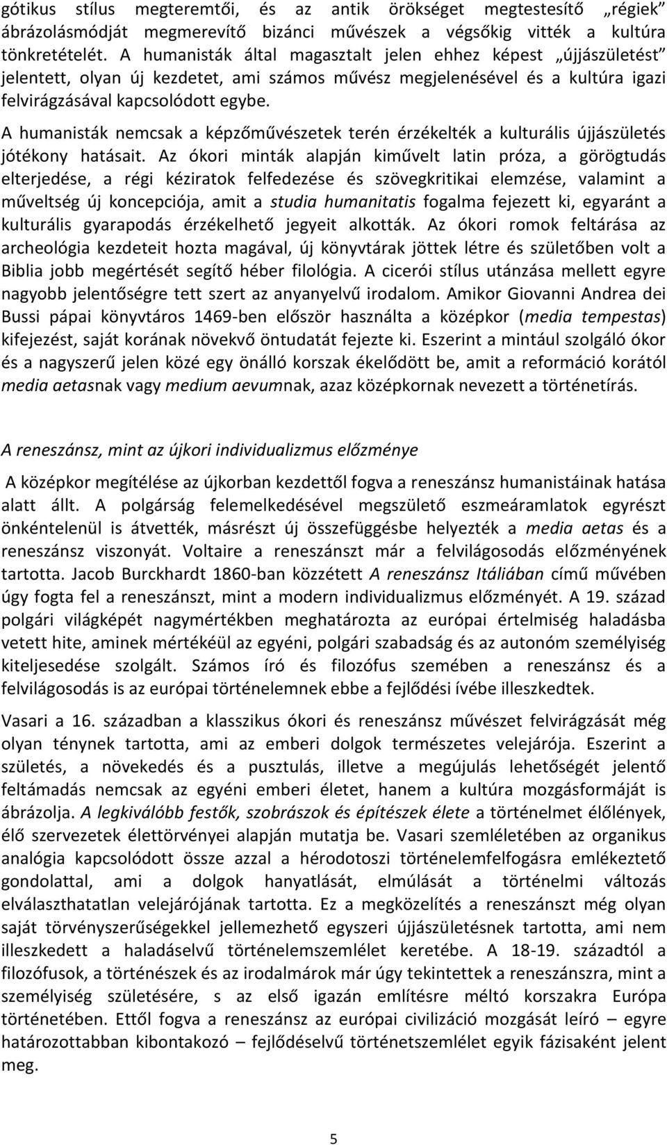 A humanisták nemcsak a képzőművészetek terén érzékelték a kulturális újjászületés jótékony hatásait.