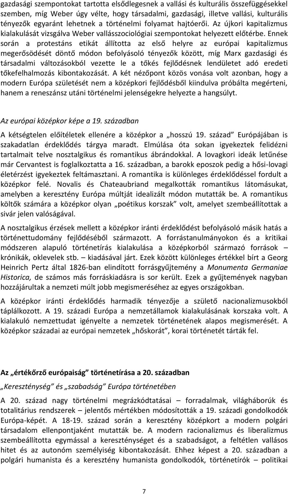 Ennek során a protestáns etikát állította az első helyre az európai kapitalizmus megerősödését döntő módon befolyásoló tényezők között, míg Marx gazdasági és társadalmi változásokból vezette le a