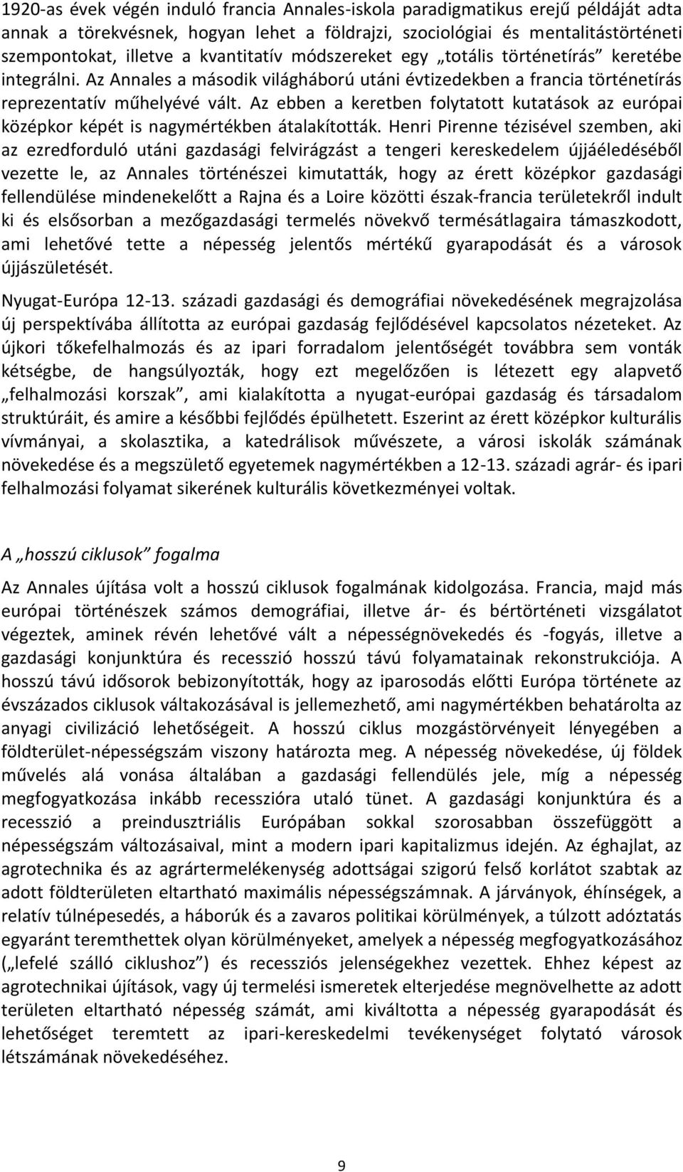 Az ebben a keretben folytatott kutatások az európai középkor képét is nagymértékben átalakították.