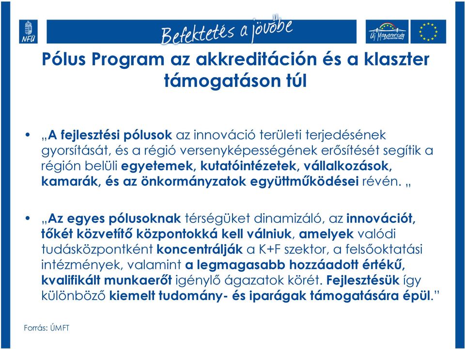 Az egyes pólusoknak térségüket dinamizáló, az innovációt, tőkét közvetítő központokká kell válniuk, amelyek valódi tudásközpontként koncentrálják a K+F szektor, a