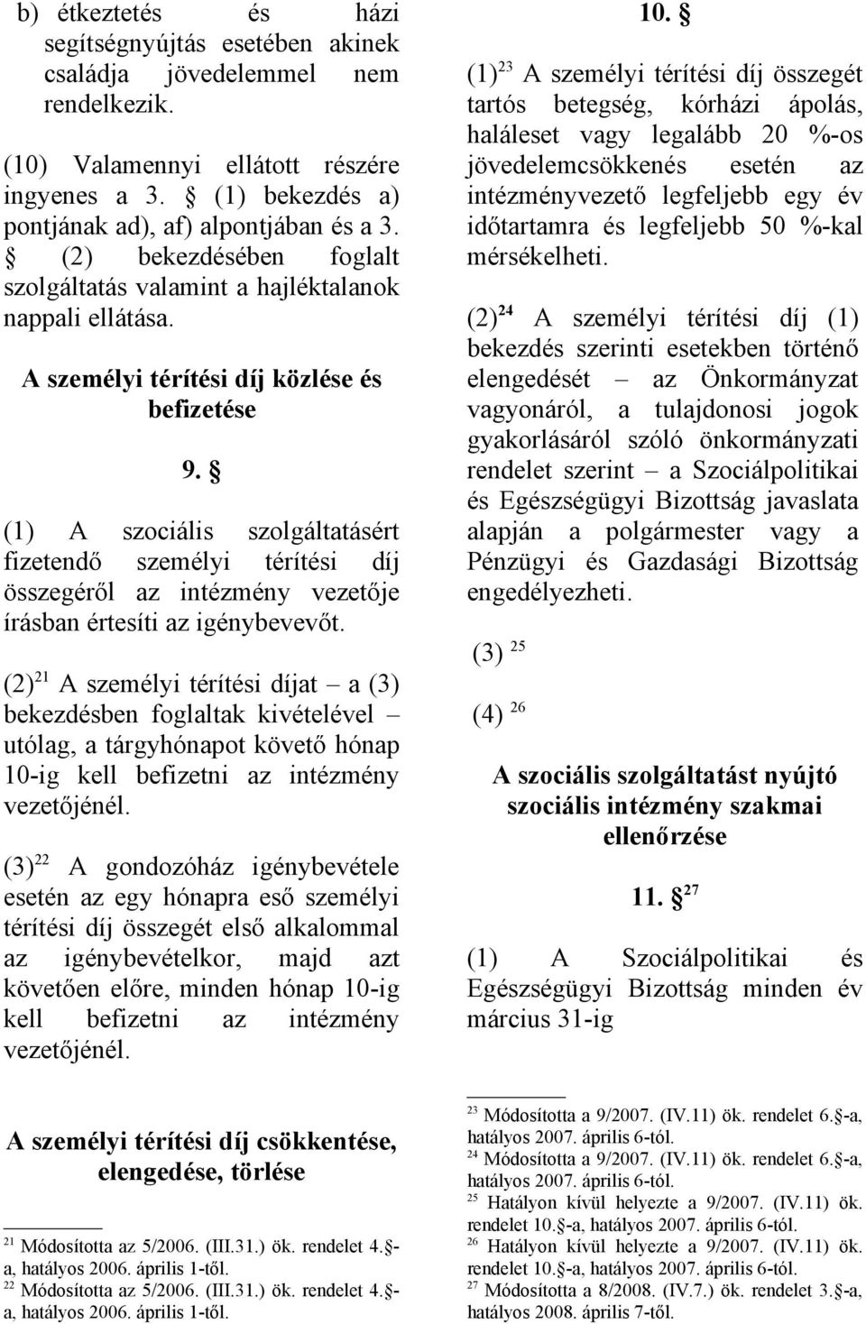 (1) A szociális szolgáltatásért fizetendő személyi térítési díj összegéről az intézmény vezetője írásban értesíti az igénybevevőt.