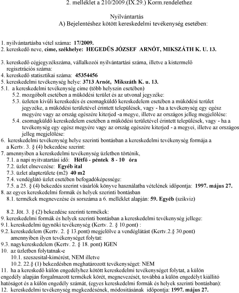 üzlet elnevezése: Egyéb ital 7.3. üzlet alapterülete (m2) 40 m2 7.5. a 25. (4) bekezdés szerint vásárlók könyve használatba vételének időpontja: 19