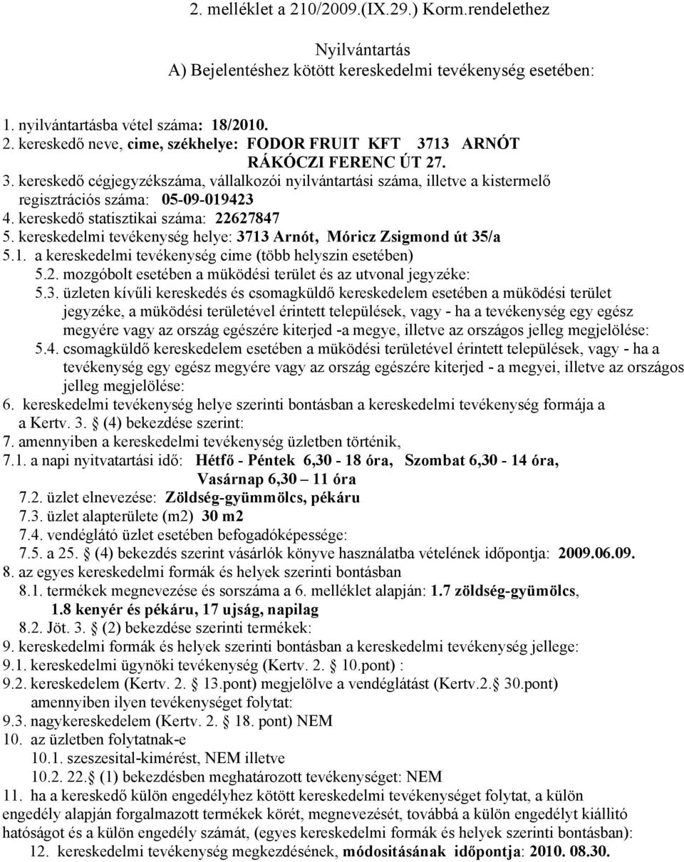 2. üzlet elnevezése: Zöldség-gyümmölcs, pékáru 7.3. üzlet alapterülete (m2) 30 m2 7.5. a 25. (4) bekezdés szerint vásárlók könyve használatba vételének időpontja: 2009.06.09. 8.1.