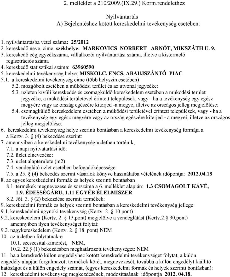 5. a 25. (4) bekezdés szerint vásárlók könyve használatba vételének időpontja: 2012.04.18 8.1. termékek megnevezése és sorszáma a 6. melléklet alapján: 1.3 CSOMAGOLT KÁVÉ, 1.9.