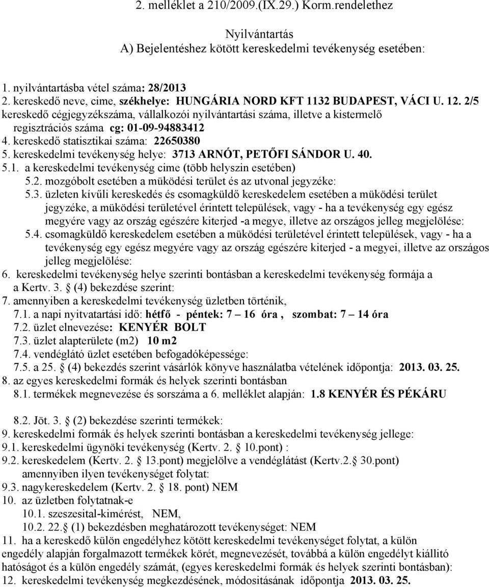 kereskedelmi tevékenység helye: 3713 ARNÓT, PETŐFI SÁNDOR U. 40. 7.1. a napi nyitvatartási idő: hétfő - péntek: 7 16 óra, szombat: 7 14 óra 7.2. üzlet elnevezése: KENYÉR BOLT 7.3. üzlet alapterülete (m2) 10 m2 7.