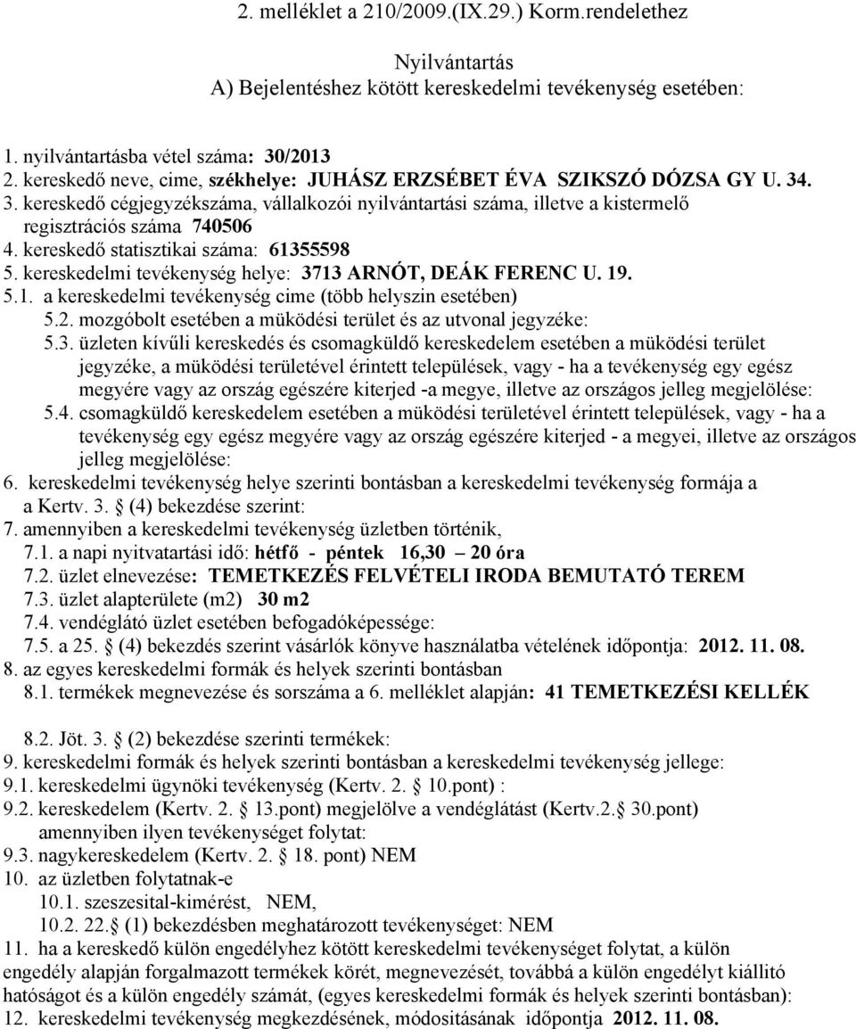 óra 7.2. üzlet elnevezése: TEMETKEZÉS FELVÉTELI IRODA BEMUTATÓ TEREM 7.3. üzlet alapterülete (m2) 30 m2 7.5. a 25.