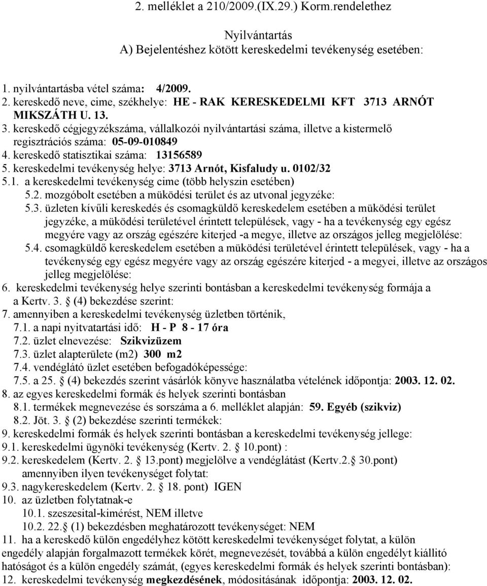 3. üzlet alapterülete (m2) 300 m2 7.5. a 25. (4) bekezdés szerint vásárlók könyve használatba vételének időpontja: 2003. 12. 02. 8.1. termékek megnevezése és sorszáma a 6.