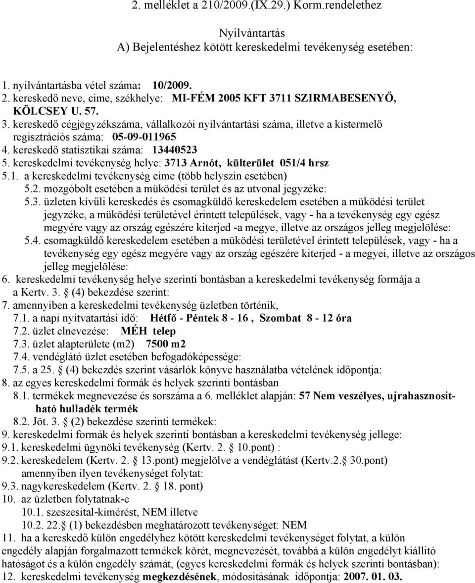 3. üzlet alapterülete (m2) 7500 m2 7.5. a 25. (4) bekezdés szerint vásárlók könyve használatba vételének időpontja: 8.1. termékek megnevezése és sorszáma a 6.