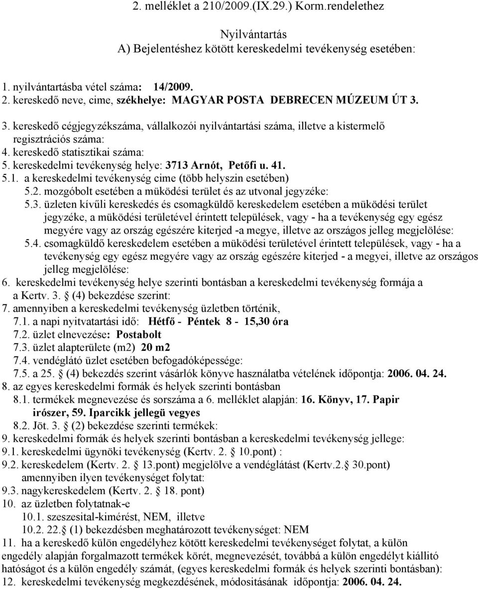 5. a 25. (4) bekezdés szerint vásárlók könyve használatba vételének időpontja: 2006. 04. 24. 8.1. termékek megnevezése és sorszáma a 6. melléklet alapján: 16. Könyv, 17.