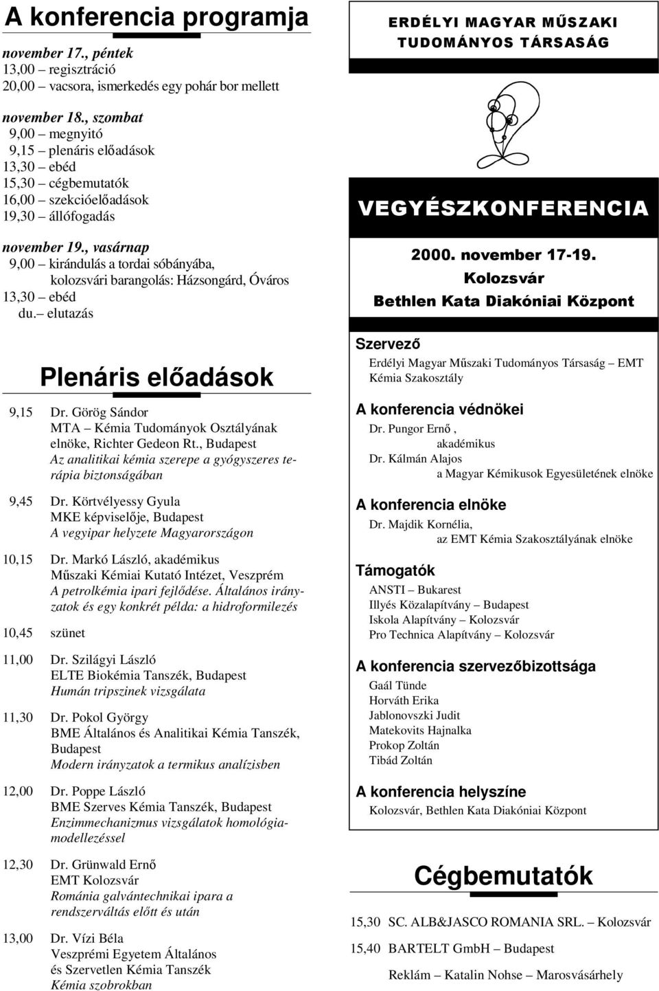 , vasárnap 9,00 kirándulás a tordai sóbányába, kolozsvári barangolás: Házsongárd, Óváros 13,30 ebéd du. elutazás Plenáris előadások 9,15 Dr.