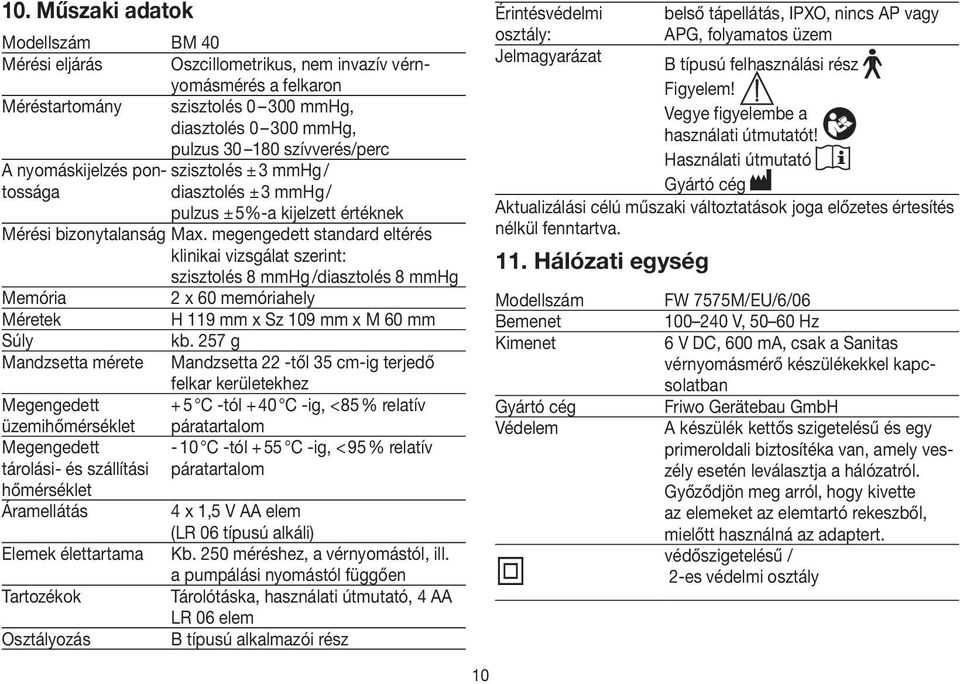 megengedett standard eltérés klinikai vizsgálat szerint: szisztolés 8 mmhg /diasztolés 8 mmhg Memória Méretek Súly Mandzsetta mérete Megengedett üzemihőmérséklet Megengedett tárolási- és szállítási