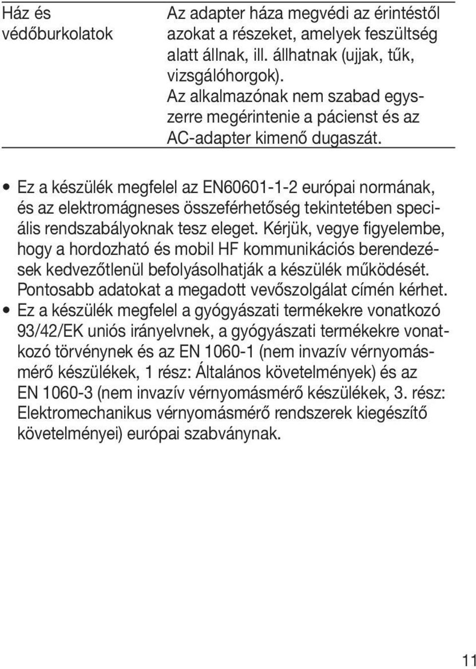 Ez a készülék megfelel az EN60601-1-2 európai normának, és az elektromágneses összeférhetőség tekintetében speciális rendszabályoknak tesz eleget.