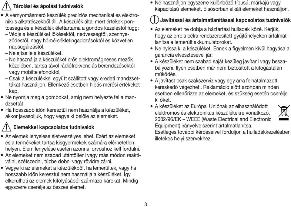 napsugárzástól. Ne ejtse le a készüléket. Ne használja a készüléket erős elektromágneses mezők közelében, tartsa távol rádiófrekvenciás berendezésektől vagy mobiltelefonoktól.