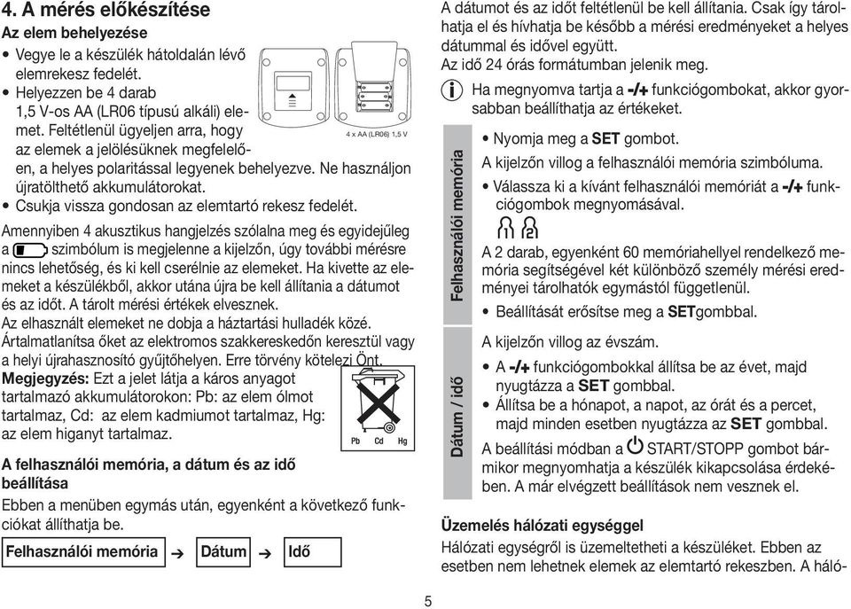 Csukja vissza gondosan az elemtartó rekesz fedelét.