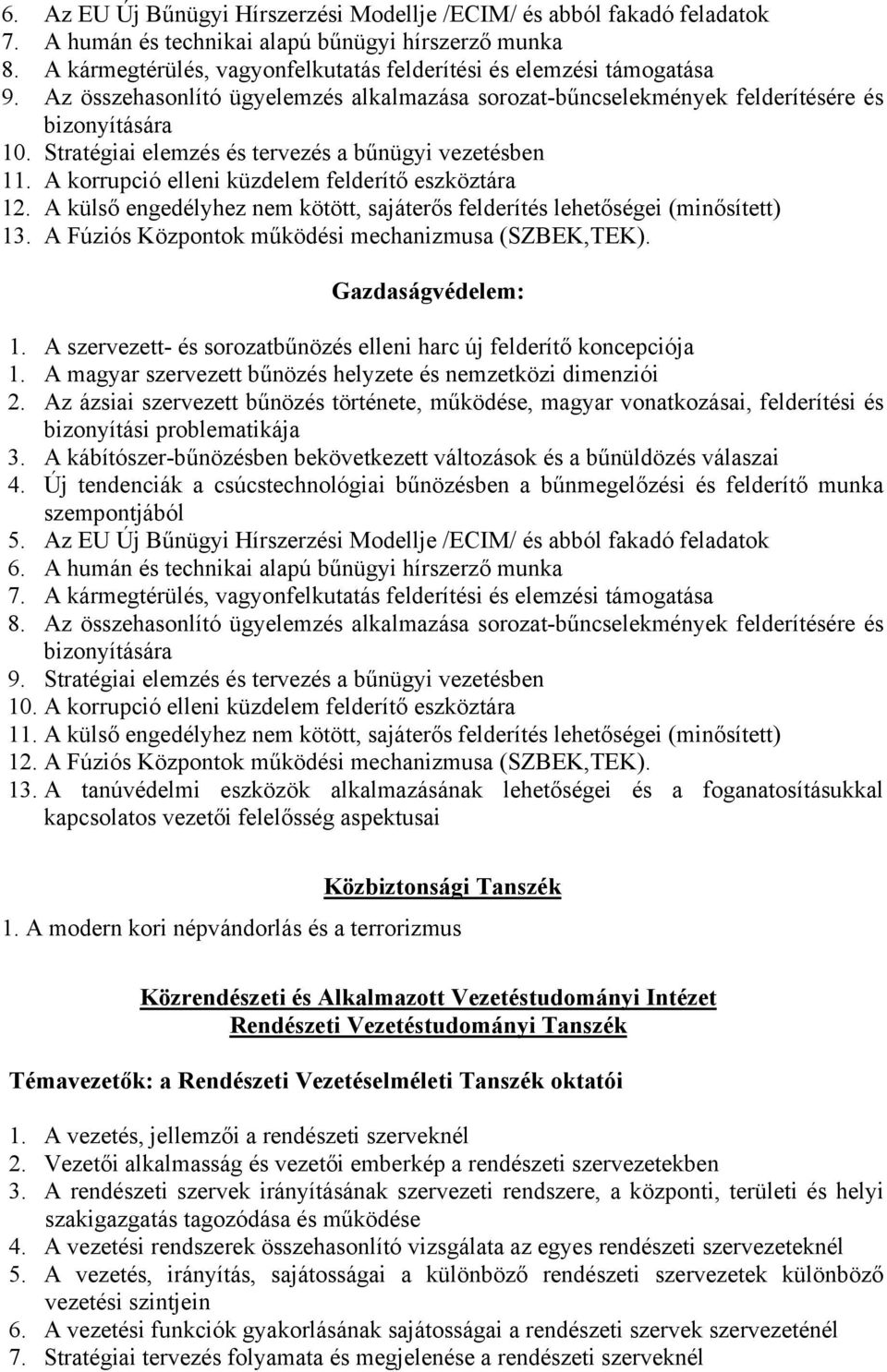 Stratégiai elemzés és tervezés a bűnügyi vezetésben 11. A korrupció elleni küzdelem felderítő eszköztára 12. A külső engedélyhez nem kötött, sajáterős felderítés lehetőségei (minősített) 13.