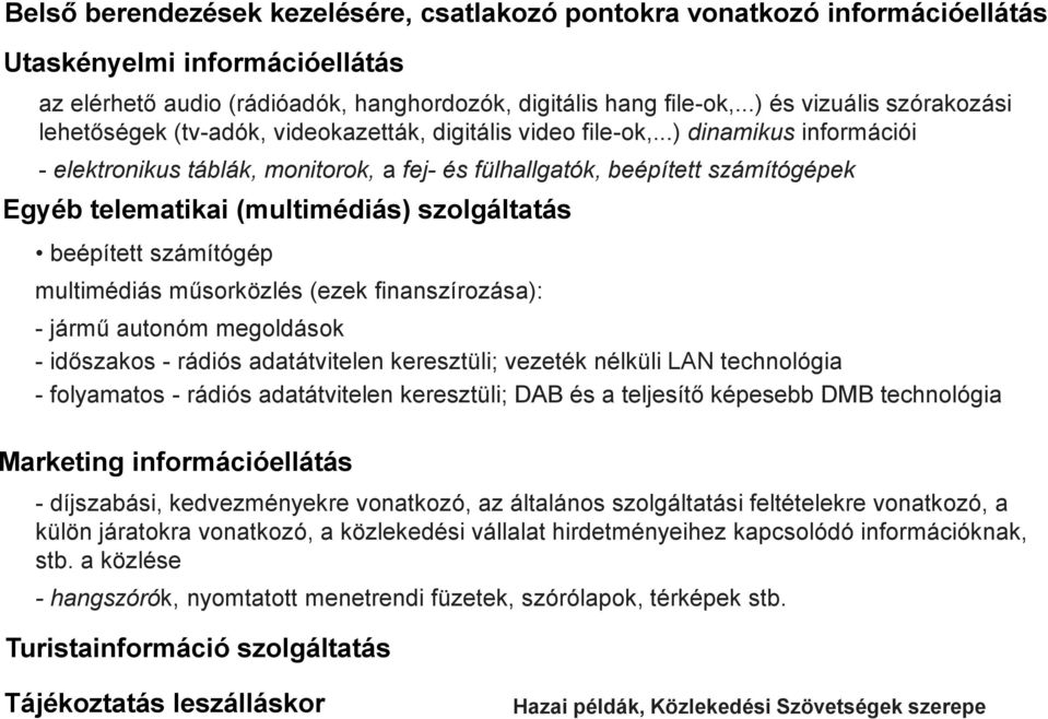 ..) dinamikus információi - elektronikus táblák, monitorok, a fej- és fülhallgatók, beépített számítógépek Egyéb telematikai (multimédiás) szolgáltatás beépített számítógép multimédiás műsorközlés