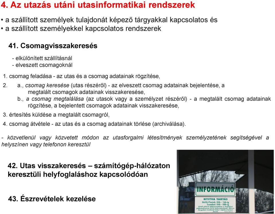 utas és a csomag adatainak rögzítése, 2. a., csomag keresése (utas részéről) - az elveszett csomag adatainak bejelentése, a megtalált csomagok adatainak visszakeresése, b.