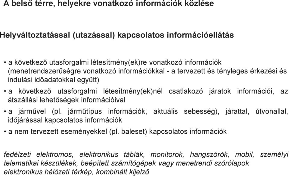 átszállási lehetőségek információival a járművel (pl. járműtípus információk, aktuális sebesség), járattal, útvonallal, időjárással kapcsolatos információk a nem tervezett eseményekkel (pl.