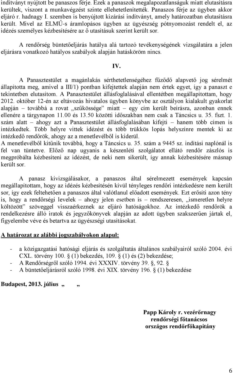 Mivel az ELMŰ-s áramlopásos ügyben az ügyészség pótnyomozást rendelt el, az idézés személyes kézbesítésére az ő utasításuk szerint került sor.