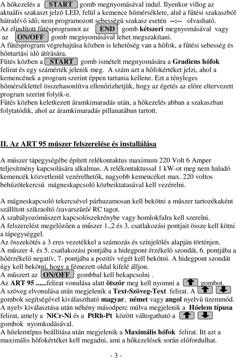 Az elindított fűtésprogramot az END gomb kétszeri megnyomásával vagy az ON/OFF gomb megnyomásával lehet megszakítani.