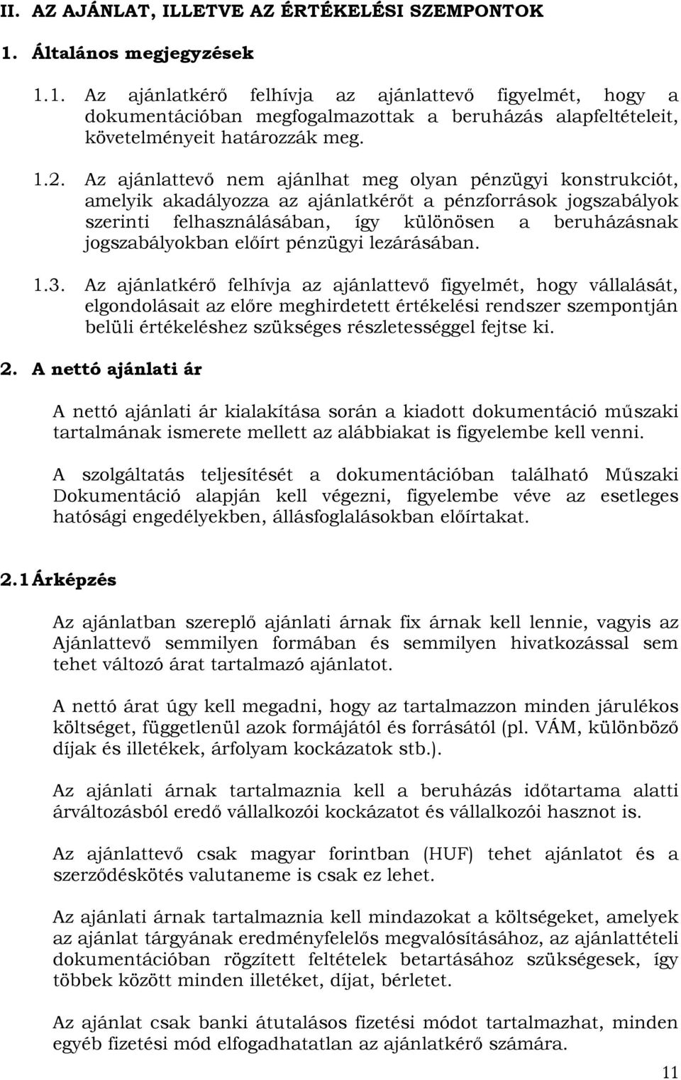 Az ajánlattevő nem ajánlhat meg olyan pénzügyi konstrukciót, amelyik akadályozza az ajánlatkérőt a pénzforrások jogszabályok szerinti felhasználásában, így különösen a beruházásnak jogszabályokban