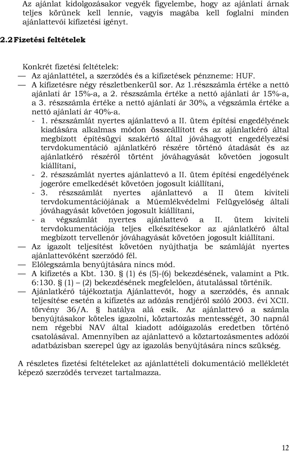 részszámla értéke a nettó ajánlati ár 15%-a, a 2. részszámla értéke a nettó ajánlati ár 15%-a, a 3. részszámla értéke a nettó ajánlati ár 30%, a végszámla értéke a nettó ajánlati ár 40%-a. - 1.