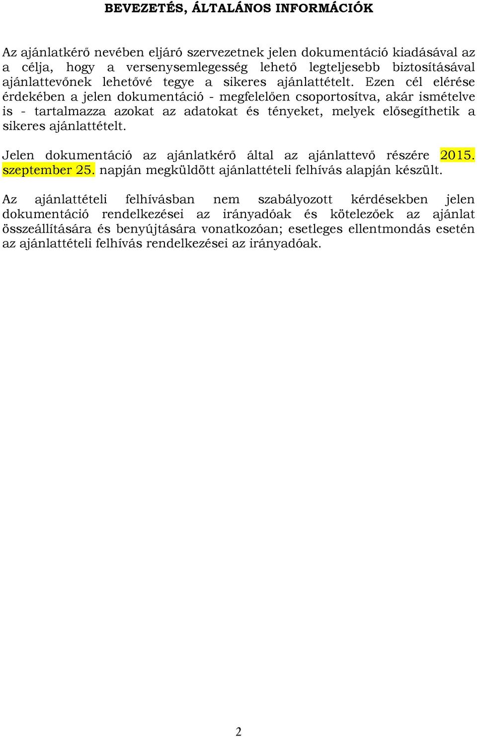 Ezen cél elérése érdekében a jelen dokumentáció - megfelelően csoportosítva, akár ismételve is - tartalmazza azokat az adatokat és tényeket, melyek elősegíthetik a sikeres ajánlattételt.