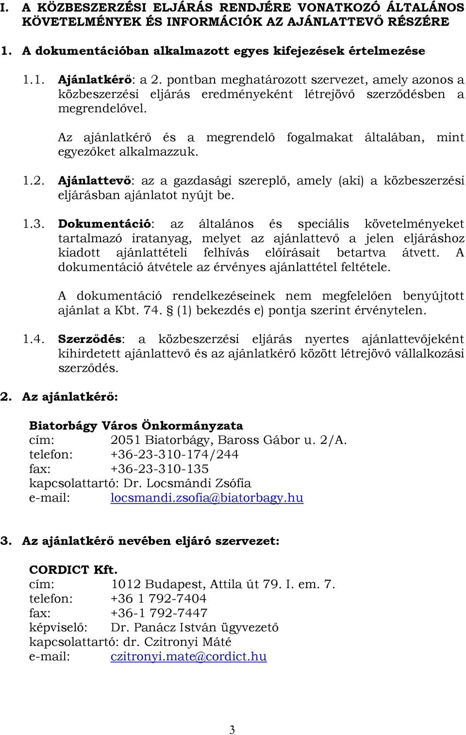 Az ajánlatkérő és a megrendelő fogalmakat általában, mint egyezőket alkalmazzuk. 1.2. Ajánlattevő: az a gazdasági szereplő, amely (aki) a közbeszerzési eljárásban ajánlatot nyújt be. 1.3.