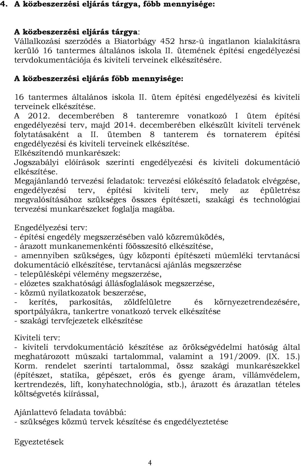 ütem építési engedélyezési és kiviteli terveinek elkészítése. A 2012. decemberében 8 tanteremre vonatkozó I ütem építési engedélyezési terv, majd 2014.