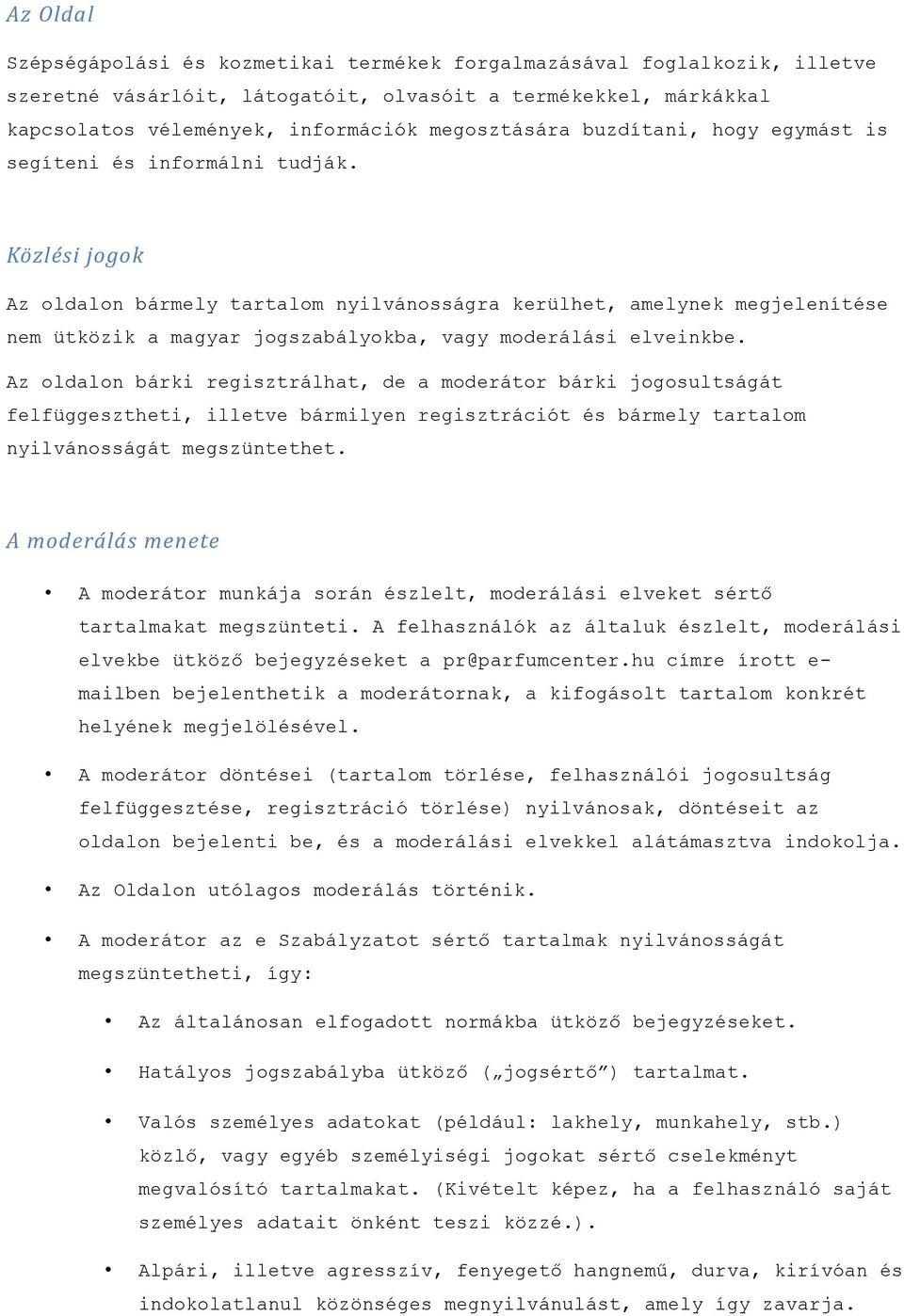 Közlési jogok Az oldalon bármely tartalom nyilvánosságra kerülhet, amelynek megjelenítése nem ütközik a magyar jogszabályokba, vagy moderálási elveinkbe.