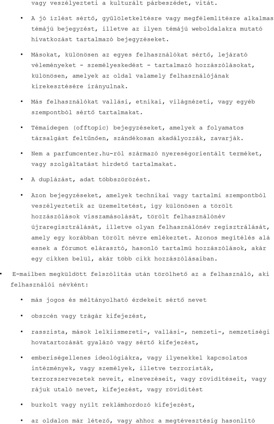 Másokat, különösen az egyes felhasználókat sértő, lejárató véleményeket - személyeskedést - tartalmazó hozzászólásokat, különösen, amelyek az oldal valamely felhasználójának kirekesztésére irányulnak.