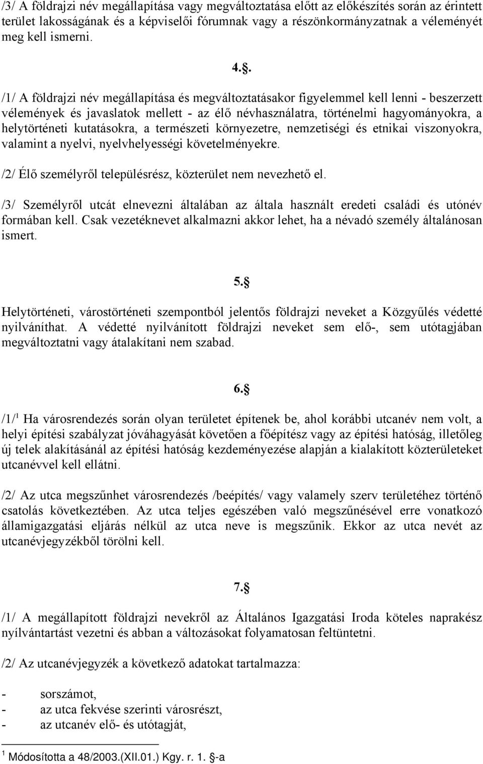 kutatásokra, a természeti környezetre, nemzetiségi és etnikai viszonyokra, valamint a nyelvi, nyelvhelyességi követelményekre. /2/ Élő személyről településrész, közterület nem nevezhető el.