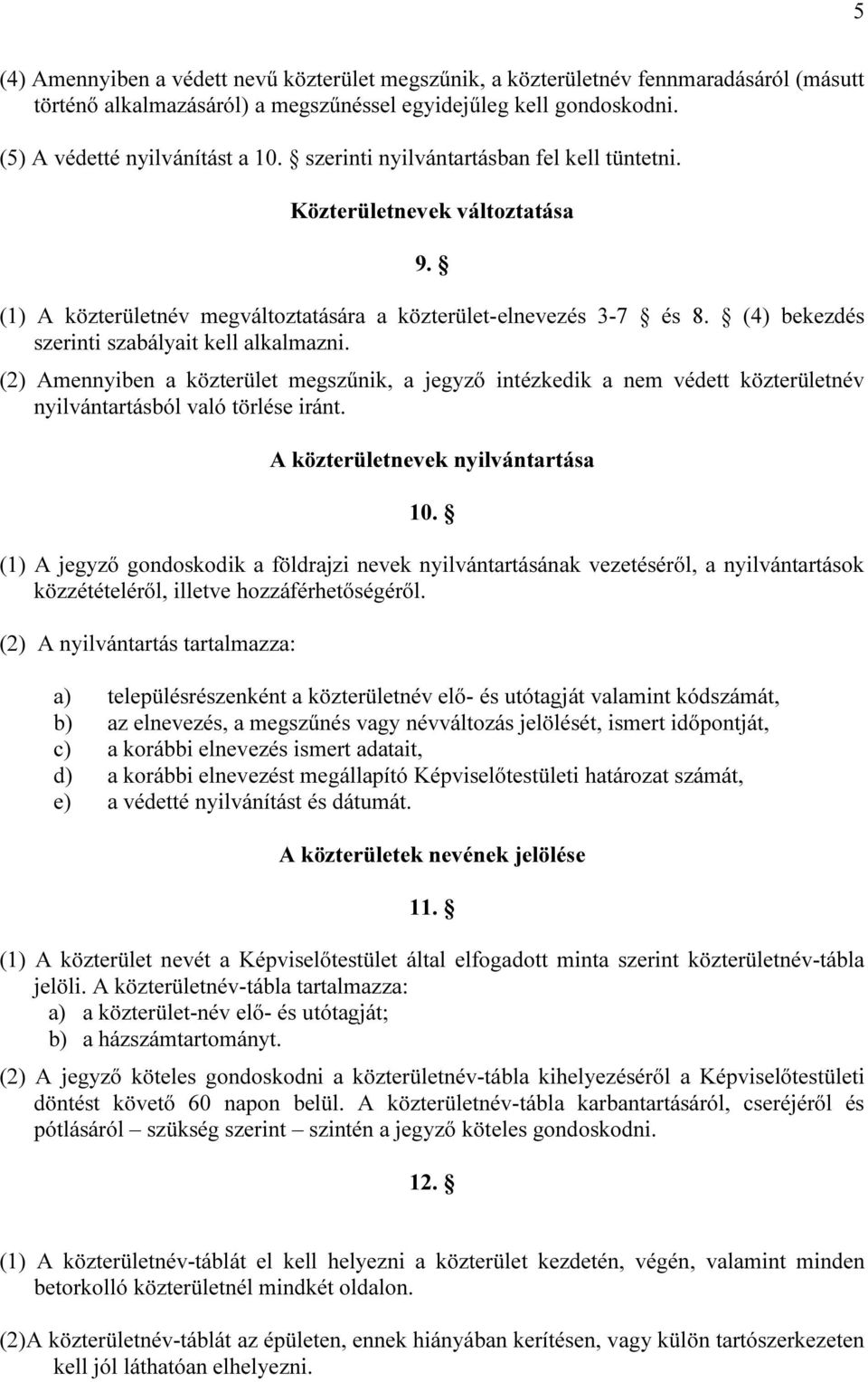 (2) Amennyiben a közterület megszűnik, a jegyző intézkedik a nem védett közterületnév nyilvántartásból való törlése iránt. A közterületnevek nyilvántartása 10.