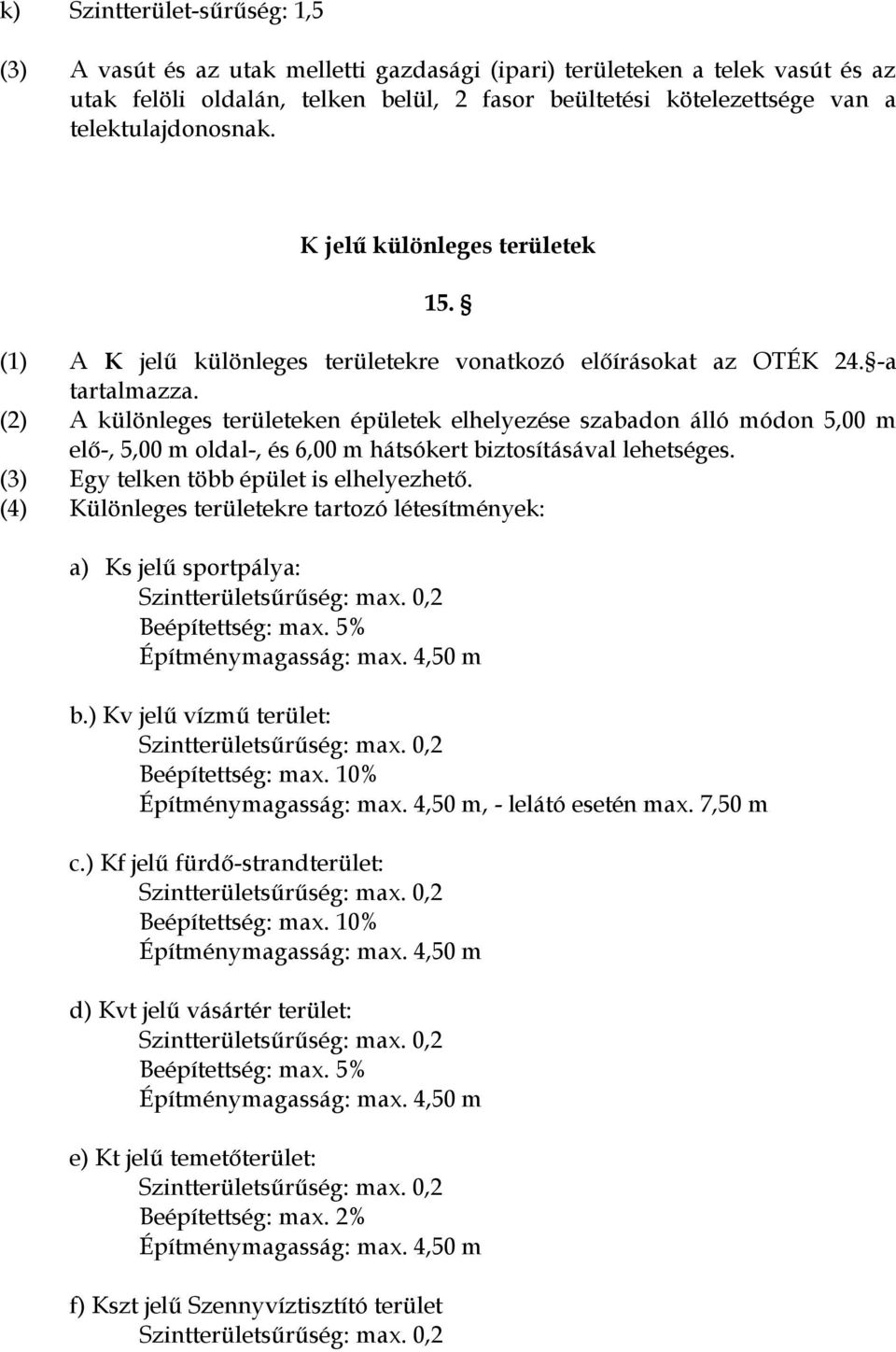 (2) A különleges területeken épületek elhelyezése szabadon álló módon 5,00 m elő-, 5,00 m oldal-, és 6,00 m hátsókert biztosításával lehetséges. (3) Egy telken több épület is elhelyezhető.