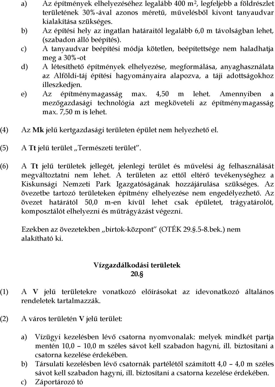 c) A tanyaudvar beépítési módja kötetlen, beépítettsége nem haladhatja meg a 30%-ot d) A létesíthető építmények elhelyezése, megformálása, anyaghasználata az Alföldi-táj építési hagyományaira