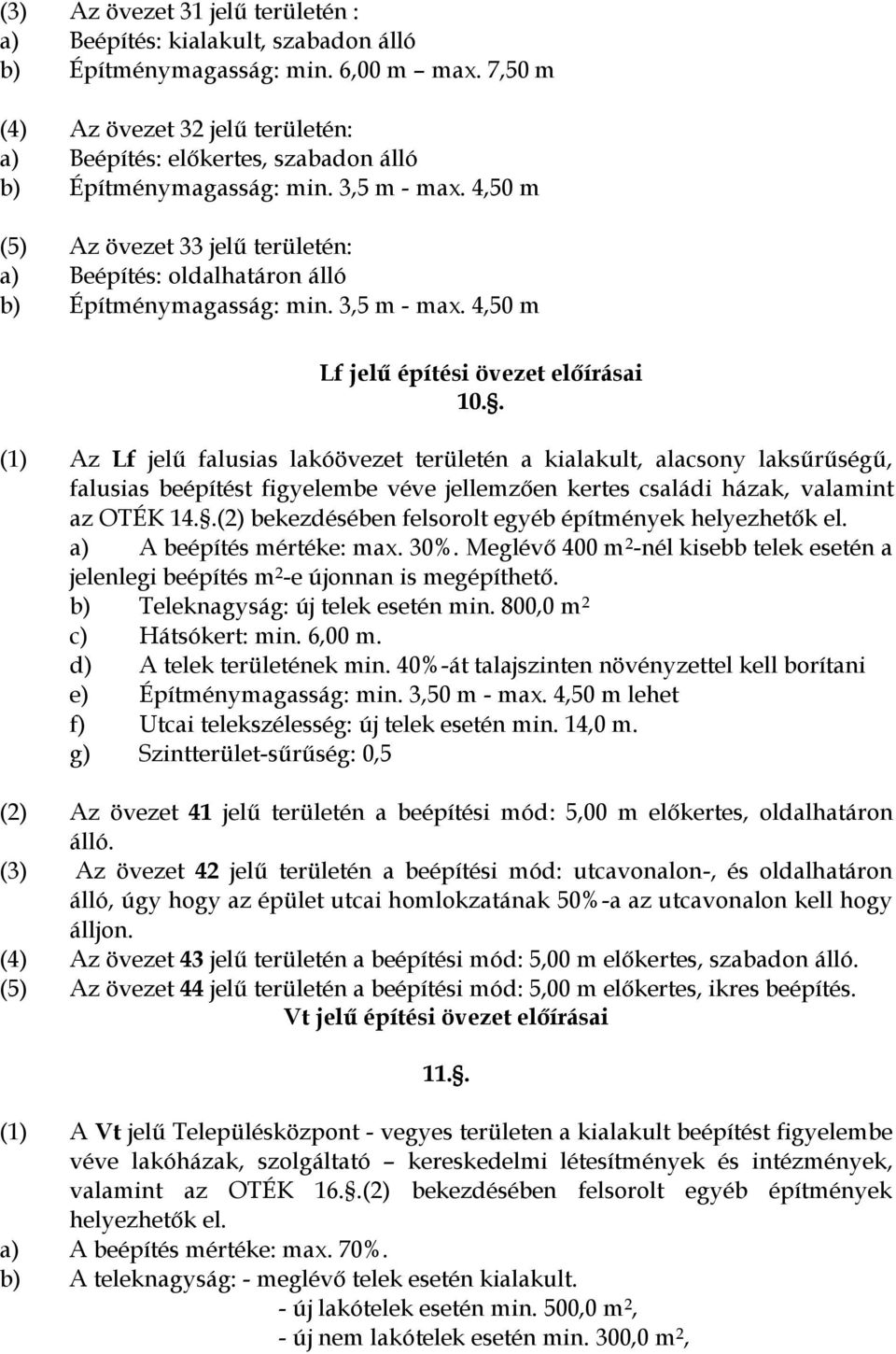 4,50 m (5) Az övezet 33 jelű területén: a) Beépítés: oldalhatáron álló b) Építménymagasság: min. 3,5 m - max. 4,50 m Lf jelű építési övezet előírásai 10.