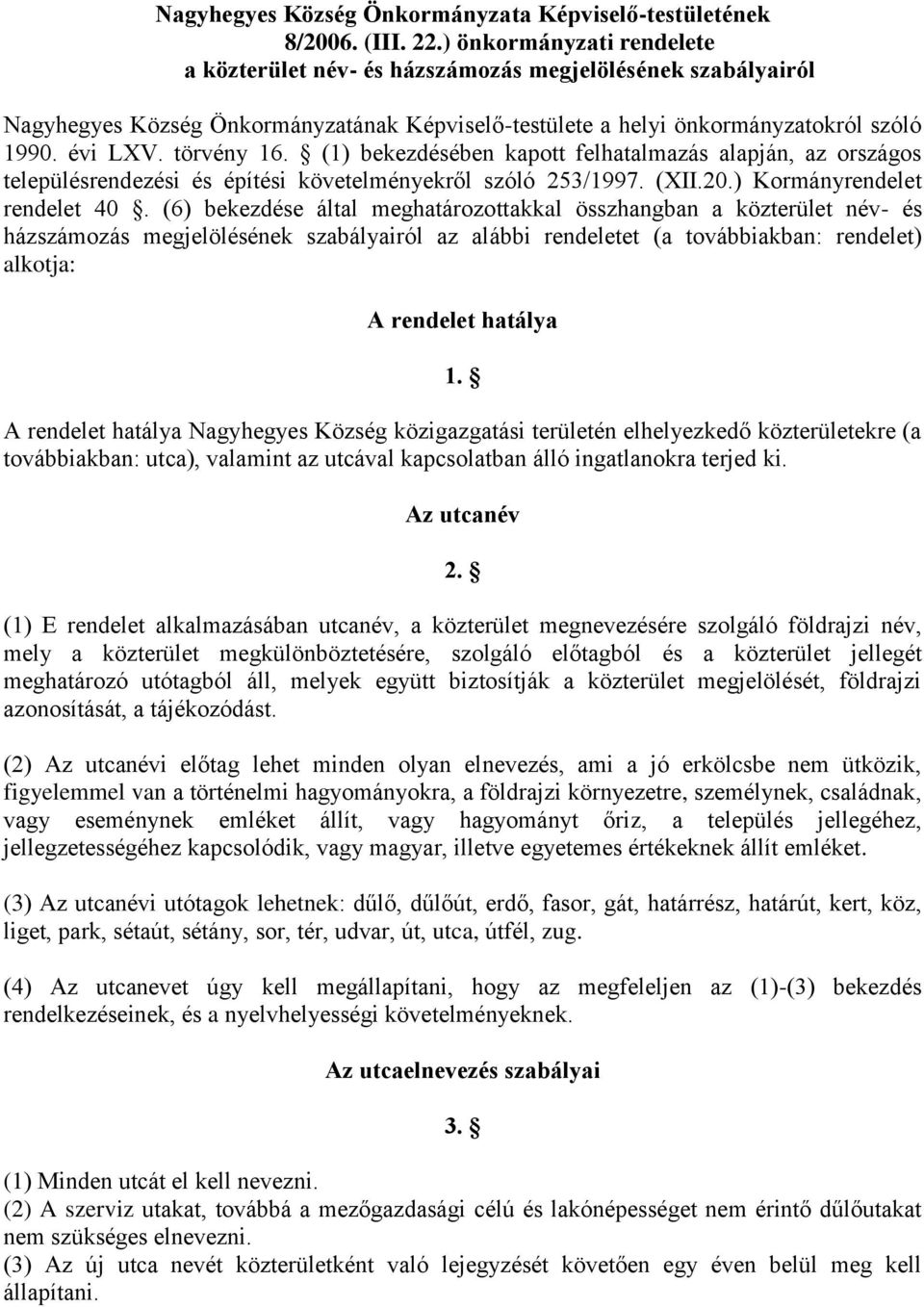 (1) bekezdésében kapott felhatalmazás alapján, az országos településrendezési és építési követelményekről szóló 253/1997. (XII.20.) Kormányrendelet rendelet 40.