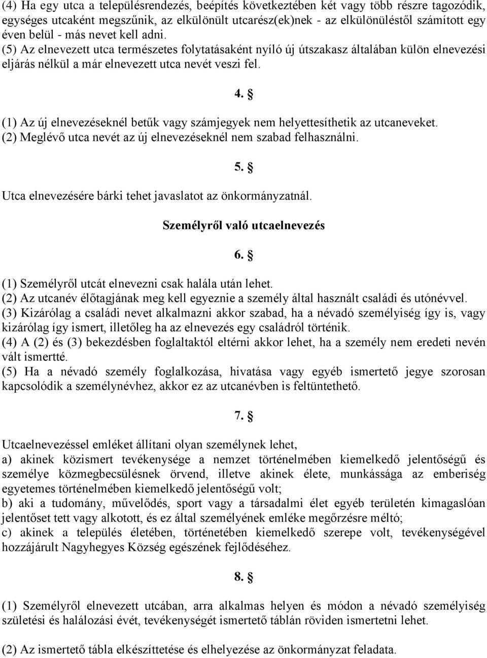 (1) Az új elnevezéseknél betűk vagy számjegyek nem helyettesíthetik az utcaneveket. (2) Meglévő utca nevét az új elnevezéseknél nem szabad felhasználni. 4. 5.