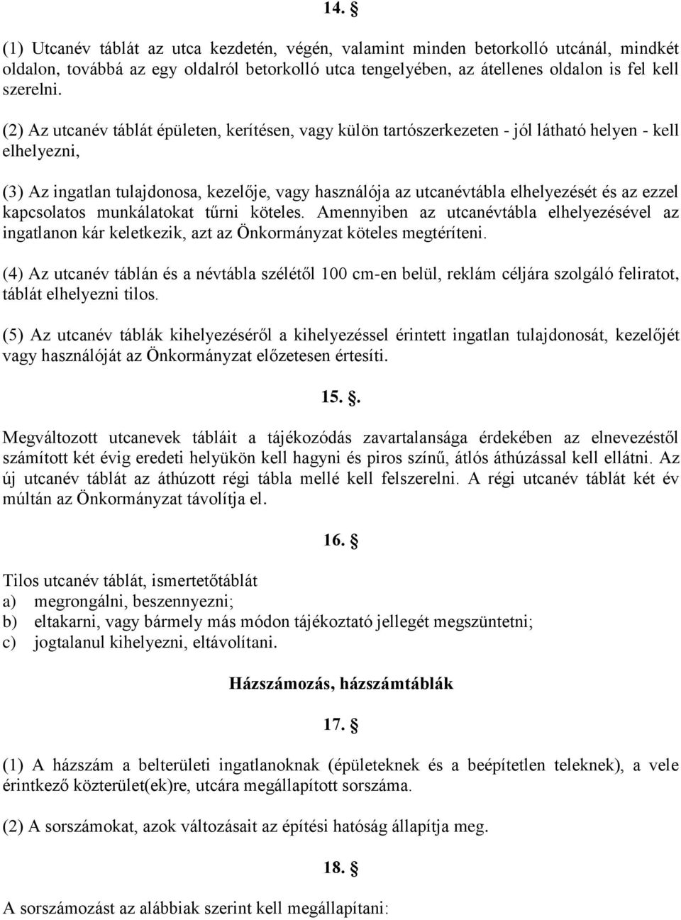 az ezzel kapcsolatos munkálatokat tűrni köteles. Amennyiben az utcanévtábla elhelyezésével az ingatlanon kár keletkezik, azt az Önkormányzat köteles megtéríteni.