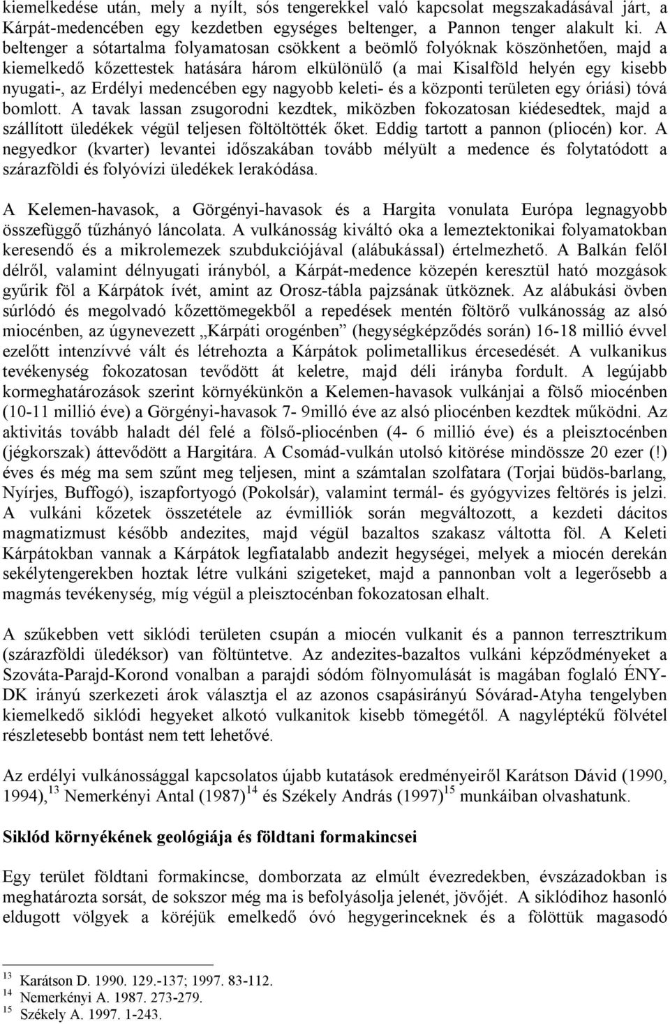 medencében egy nagyobb keleti- és a központi területen egy óriási) tóvá bomlott.