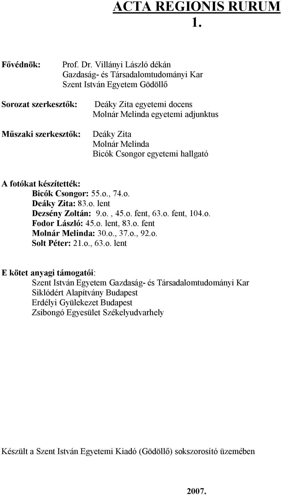 Deáky Zita Molnár Melinda Bicók Csongor egyetemi hallgató A fotókat készítették: Bicók Csongor: 55.o., 74.o. Deáky Zita: 83.o. lent Dezsény Zoltán: 9.o., 45.o. fent, 63.o. fent, 104.o. Fodor László: 45.