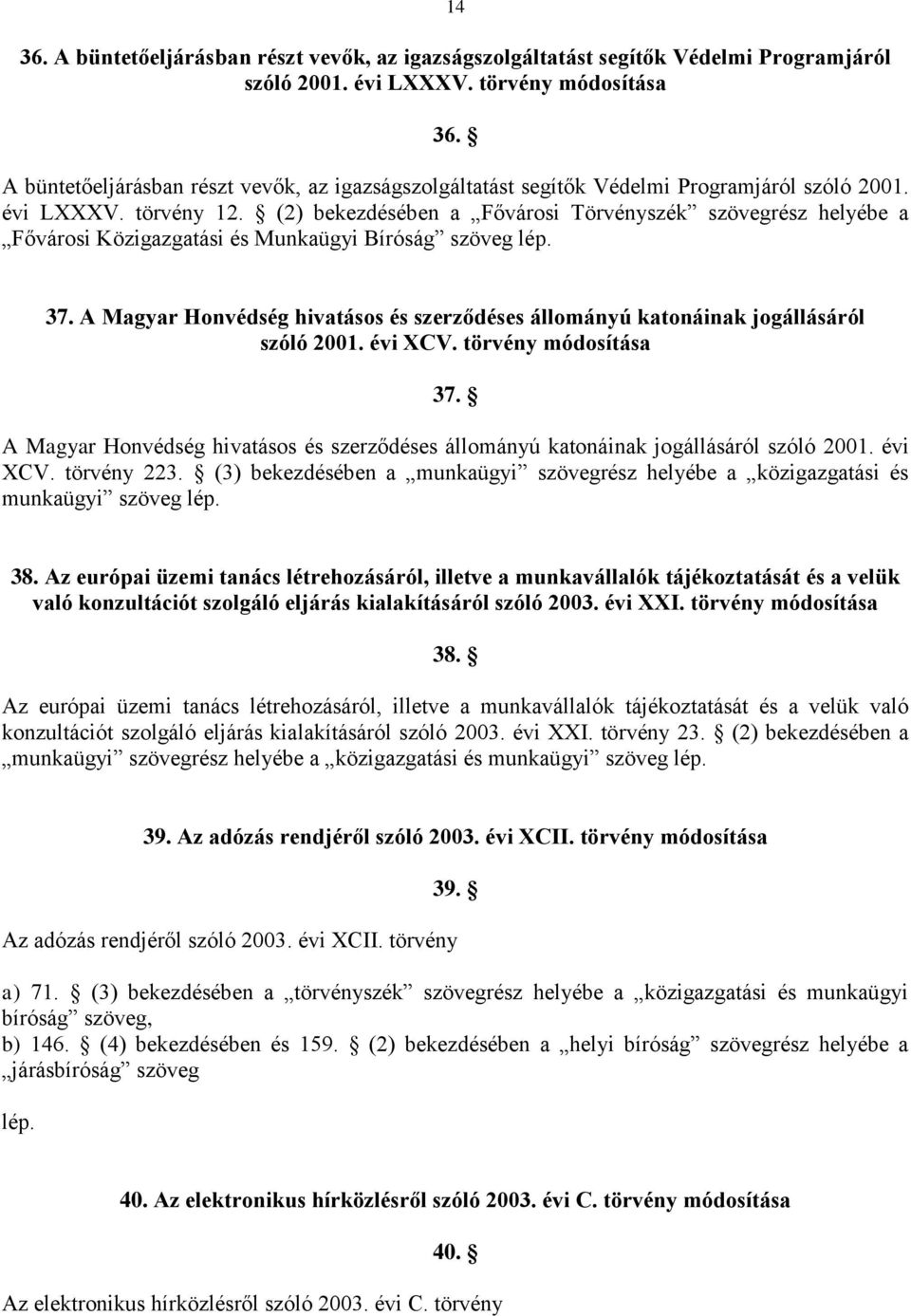 (2) bekezdésében a Fővárosi Törvényszék szövegrész helyébe a Fővárosi Közigazgatási és Munkaügyi Bíróság szöveg 37.