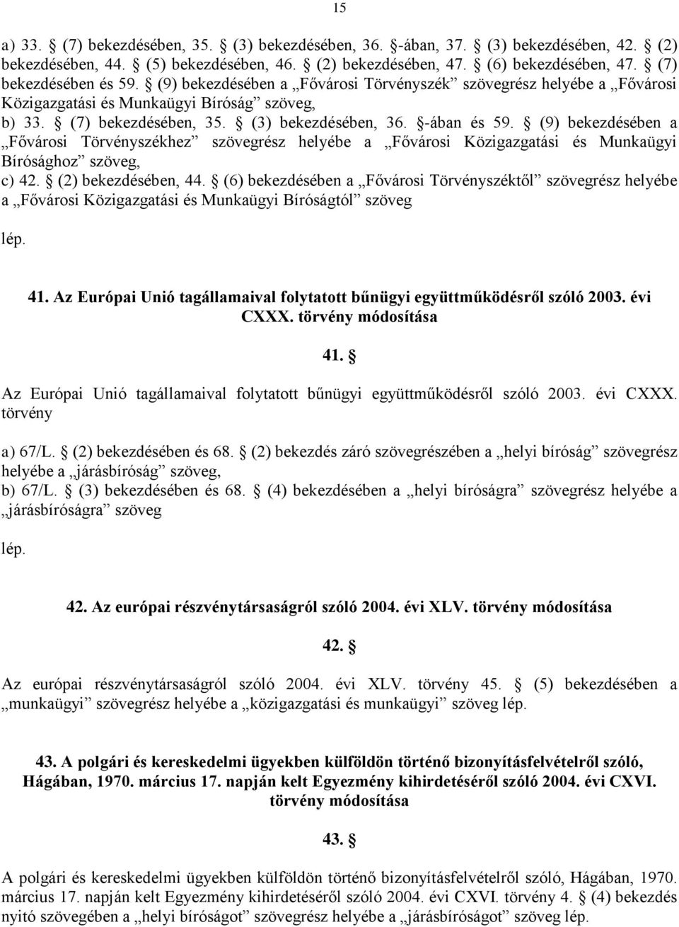 (9) bekezdésében a Fővárosi Törvényszékhez szövegrész helyébe a Fővárosi Közigazgatási és Munkaügyi Bírósághoz szöveg, c) 42. (2) bekezdésében, 44.