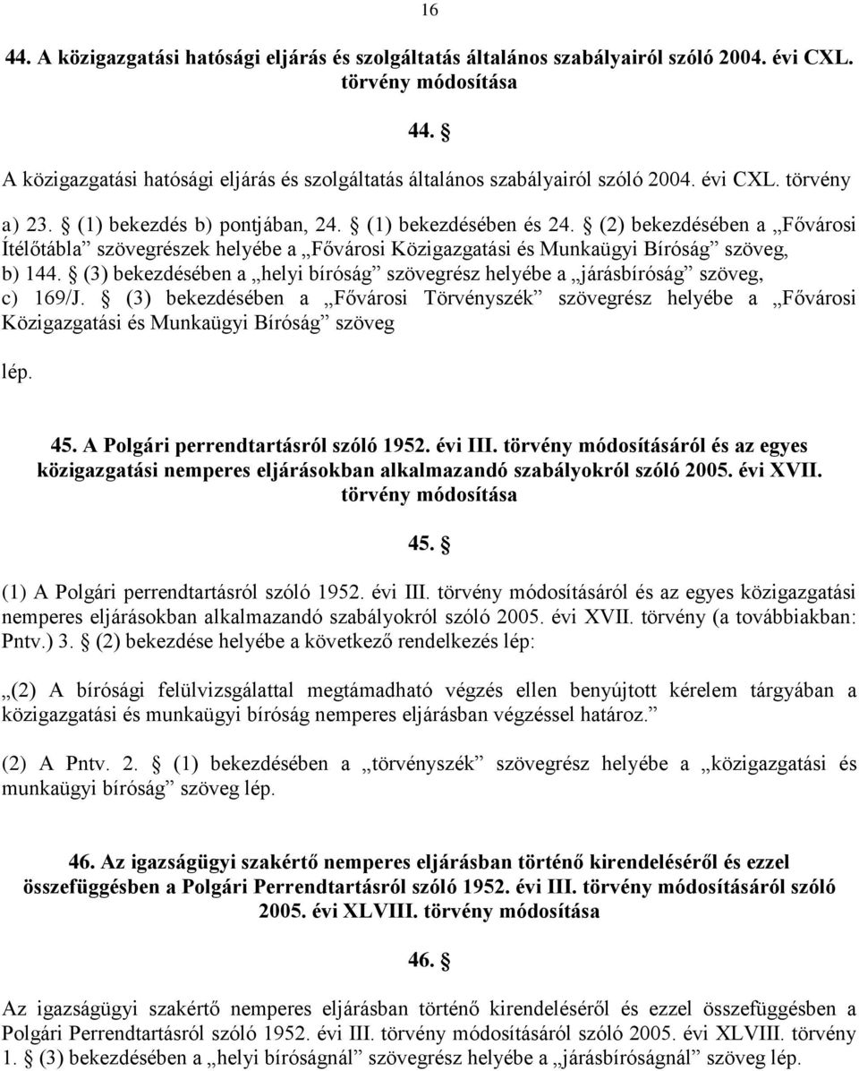 (2) bekezdésében a Fővárosi Ítélőtábla szövegrészek helyébe a Fővárosi Közigazgatási és Munkaügyi Bíróság szöveg, b) 144.