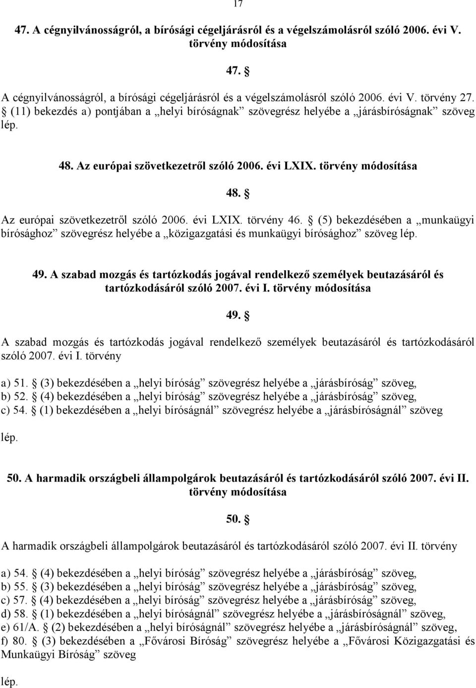 Az európai szövetkezetről szóló 2006. évi LXIX. törvény 46. (5) bekezdésében a munkaügyi bírósághoz szövegrész helyébe a közigazgatási és munkaügyi bírósághoz szöveg 49.