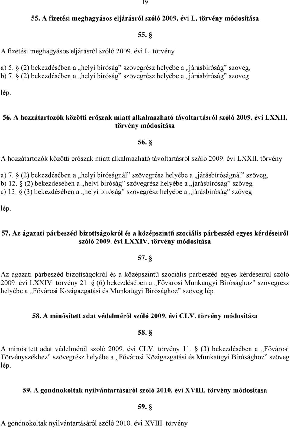 A hozzátartozók közötti erőszak miatt alkalmazható távoltartásról szóló 2009. évi LXXII. törvény módosítása 56. A hozzátartozók közötti erőszak miatt alkalmazható távoltartásról szóló 2009. évi LXXII. törvény a) 7.