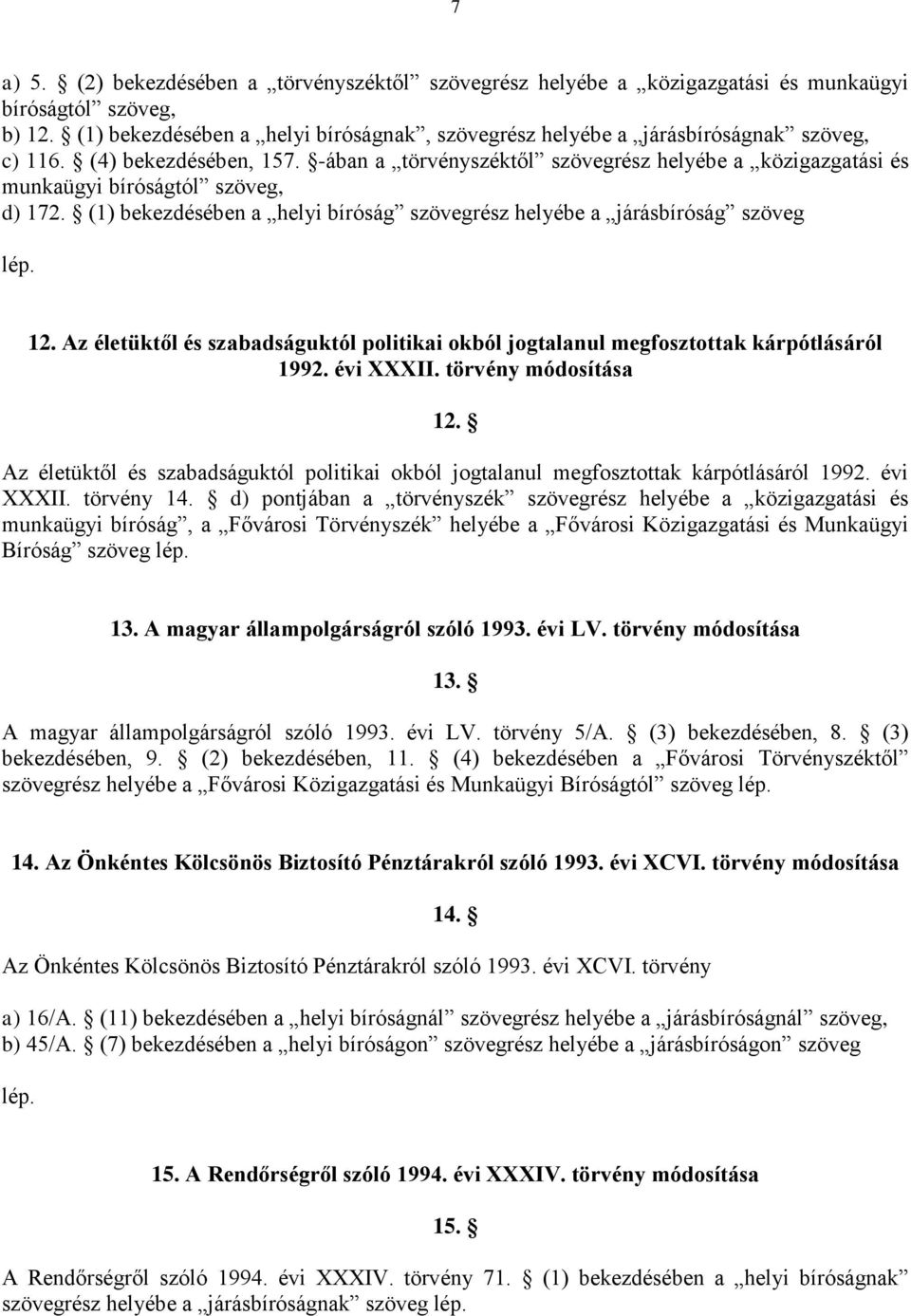 -ában a törvényszéktől szövegrész helyébe a közigazgatási és munkaügyi bíróságtól szöveg, d) 172. (1) bekezdésében a helyi bíróság szövegrész helyébe a járásbíróság szöveg 12.