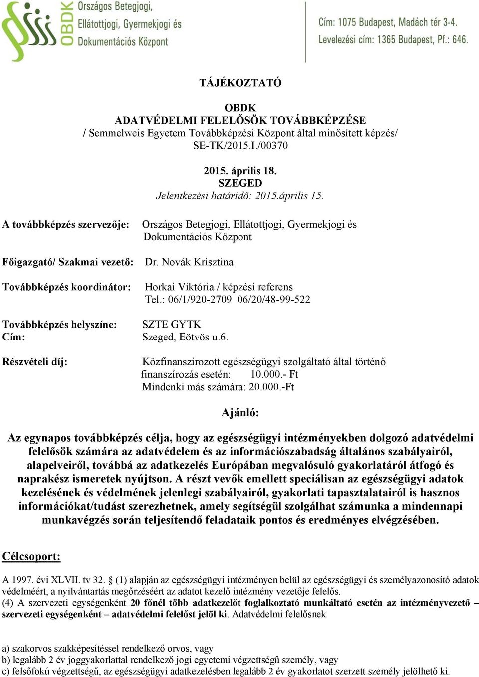 A továbbképzés szervezője: Főigazgató/ Szakmai vezető: Továbbképzés koordinátor: Továbbképzés helyszíne: Cím: Részvételi díj: Országos Betegjogi, Ellátottjogi, Gyermekjogi és Dokumentációs Központ Dr.